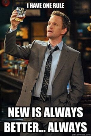 Este é um meme de Barney Stinson onde se lê "Eu tenho uma regra. Novo é sempre melhor ... sempre."