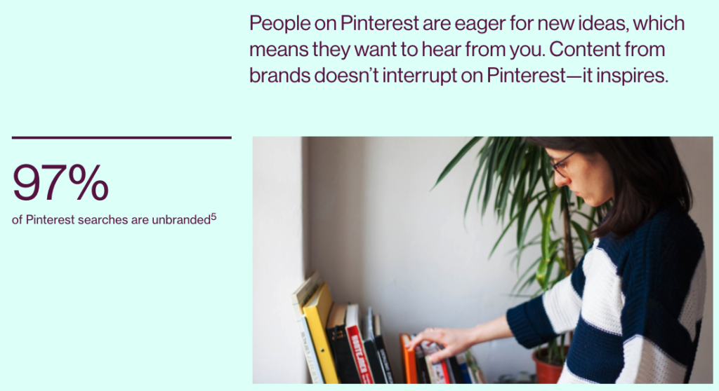 Captura de tela do site do Pinterest lendo 97% das pesquisas do Pinterest sem marca. As pessoas no Pinterest estão ansiosas por novas ideias, o que significa que elas querem ouvir você. O conteúdo das marcas não interrompe no Pinterest – ele inspira.