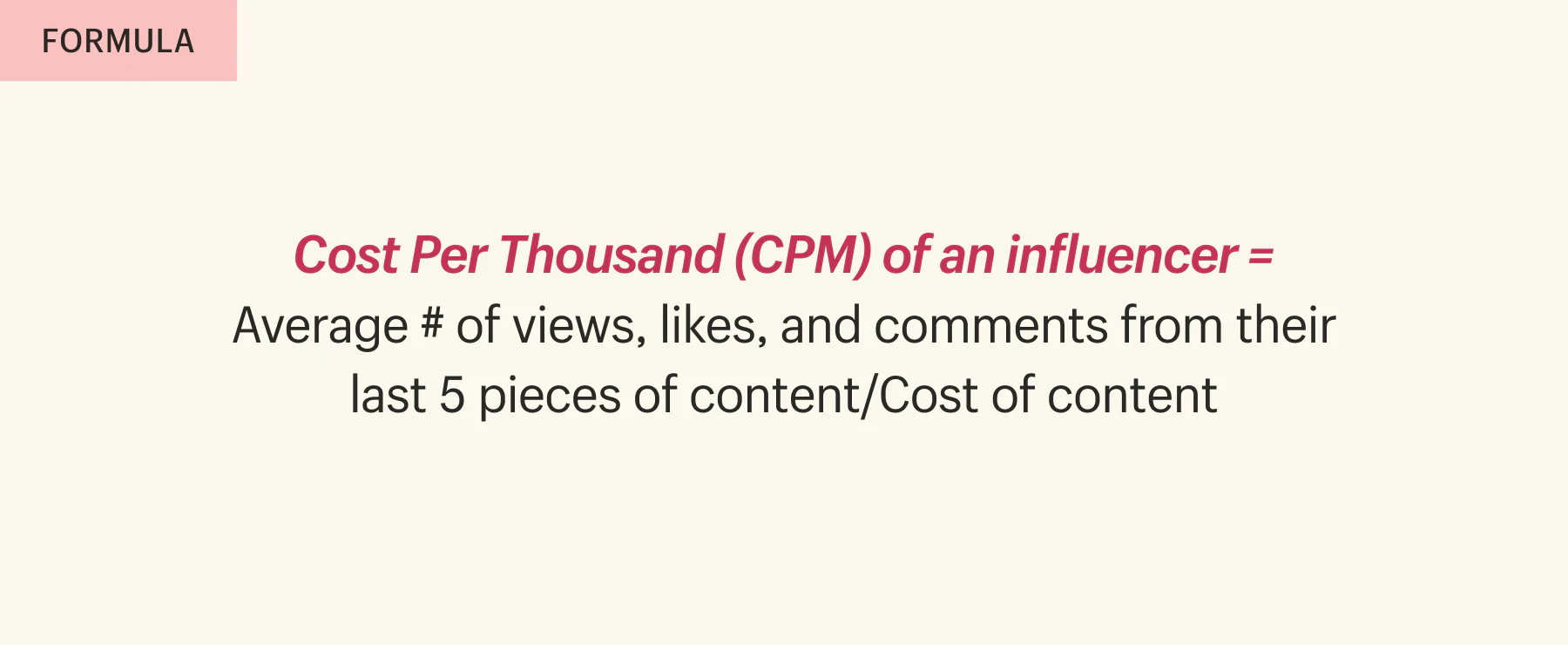 Coût pour mille (CPM) d'un influenceur = Nombre moyen de vues, de likes et de commentaires de ses 5 derniers éléments de contenu/Coût du contenu