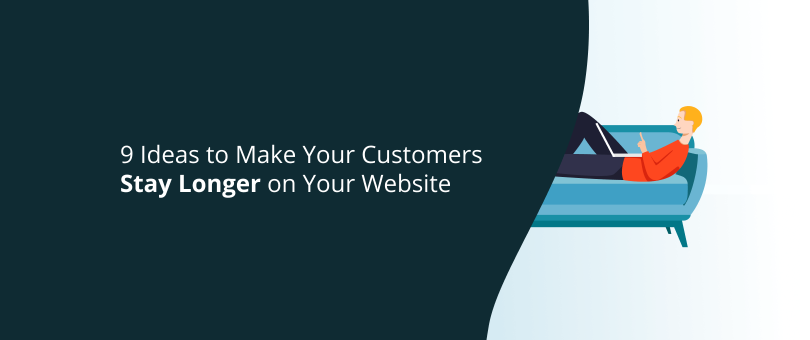 あなたの顧客をあなたのウェブサイトに長くとどまらせるための9つのアイデア
