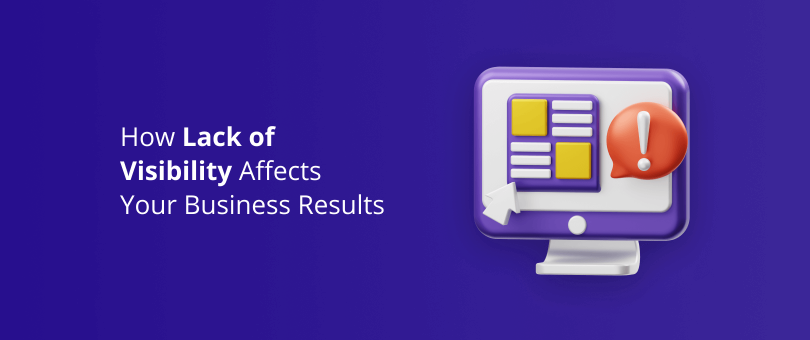 Como a falta de visibilidade afeta os resultados do seu negócio