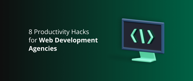 8 hacks de produtividade para agências de desenvolvimento web