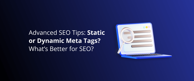 Dicas avançadas de SEO: metatags estáticas ou dinâmicas? O que é melhor para SEO?