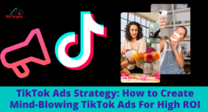 Strategia degli annunci TikTok: come creare annunci TikTok strabilianti per un ROI elevato