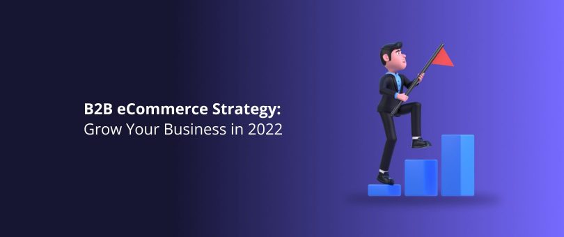 Strategia e-commerce B2B [Rozwijaj swoją firmę w 2022 r.]