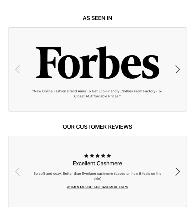 "Forbes'ta görüldüğü gibi - 'yeni çevrimiçi moda markası, fabrikadan dolaba uygun fiyatlarla çevre dostu giysiler almayı hedefliyor." ve "Müşteri İncelemelerimiz - 5 yıldız, mükemmel kaşmir. Çok yumuşak ve rahat. Everlane kaşmirinden daha iyi."