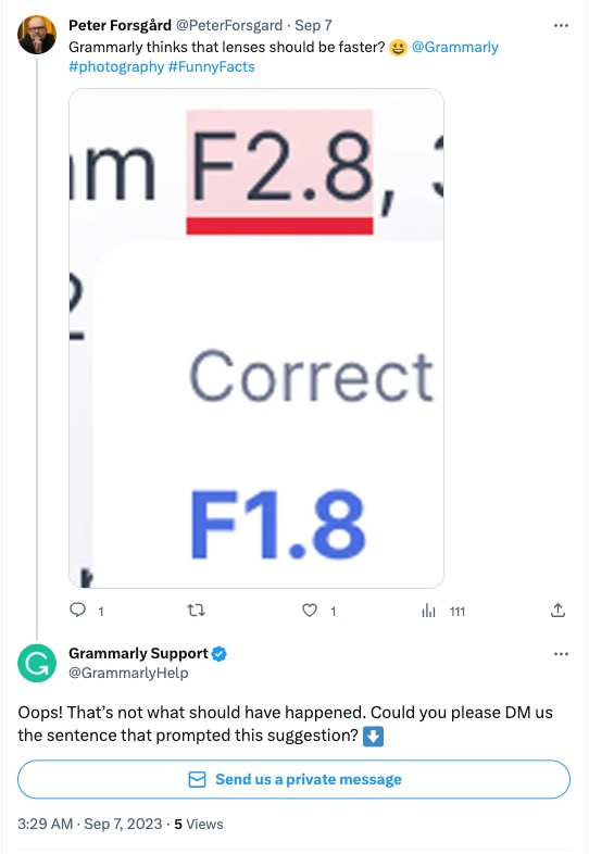 Grammarly と顧客の間の X (以前の Twitter) でのやりとり。やりとりの中で、@PeterForsgard は Grammarly ツールからの修正の写真を共有し、別の F ストップ番号を示唆しています。フォルスガルド氏はスクリーンショットとともに次のように書いている。 @Grammarly #写真 #FunnyFacts」。 Grammarly はメッセージに次のように応答しました。それは起こるべきことではありませんでした。この提案のきっかけとなった文章をDMでお知らせいただけますか？」